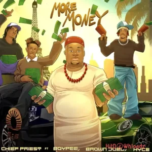 Chief Priest – More Money ft. BoyPee, Brown Joel & Hyce MP3 Download