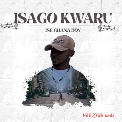 Ise Ghana Boy - Isago Kwaru Cover Art
