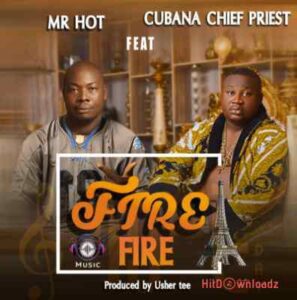 Mr Hot - Fire Fire ft. Chief Priest MP3 Download