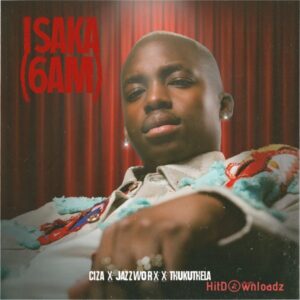 Ciza - Isaka (6am) ft. Jazzworx, Thukuthela MP3 Download