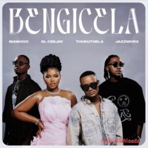 MaWhoo - Bengicela Tholukuthi ft. GL_Ceejay, Thukuthela & JazzWorx MP3 Download