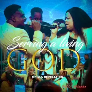 Mr M - SERVING A LIVING GOD ft. Revelation MP3 Download