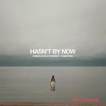 Woman Evolve Worship - Hasn’t By Now ft. Annatoria Cover Art