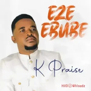 K Praise - Eze Ebube MP3 Download