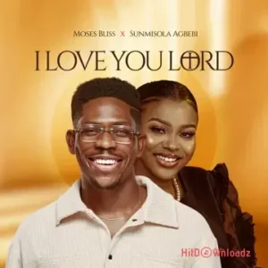 Moses Bliss - I Love You Lord ft. Sunmisola Agbebi MP3 Download