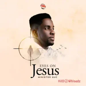 Minister GUC - EYES ON JESUS MP3 Download