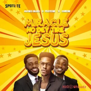 Moses Bliss - Miracle No Dey Tire Jesus ft. Festizie & chizie MP3 Download