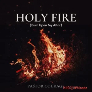 Pastor Courage - Holy Fire (Burn Upon My Altar) MP3 Download