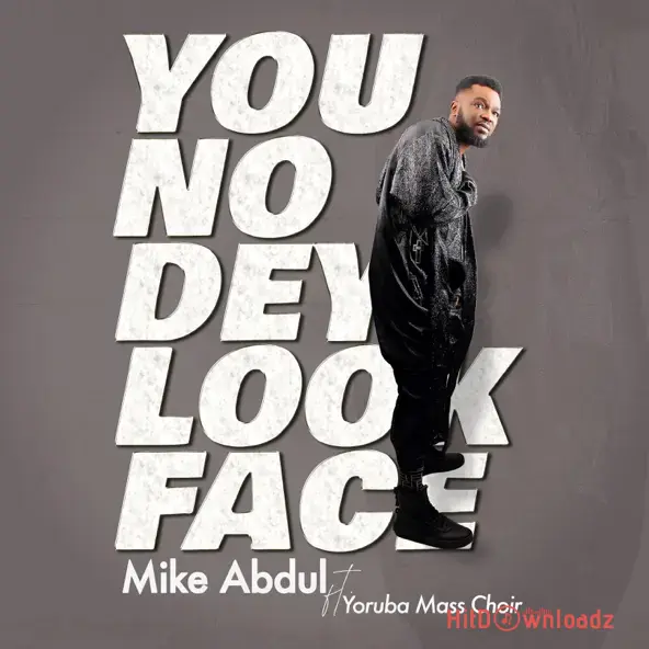 Mike Abdul - You No Dey Look Face ft. Yoruba Mass Choir Cover Art