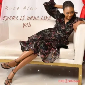 Rose O Alao - There Is None Like You MP3 Download
