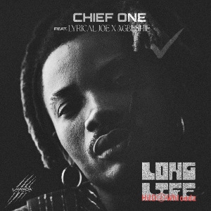 Chief One – LONG LIFE ft. Lyrical Joe & Agbeshie MP3 Download