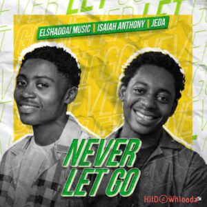 Elshaddai Music - Never Let Go ft. Isaiah Anthony & Jeda MP3 Download