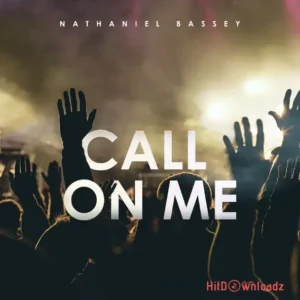 Nathaniel Bassey - Call On Me MP3 Download