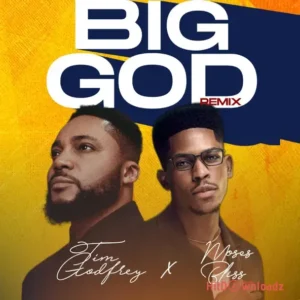 Tim Godfrey - Big God (Remix) ft. Moses Bliss MP3 Download