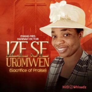 Evang Mrs Hannah Victor - Ize Se Uromwen (Sacrifice of Praise) MP3 Download