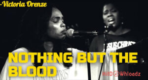 Victoria Orenze - Nothing But The Blood MP3 Download