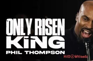 Phil Thompson - Only Risen King MP3 Download