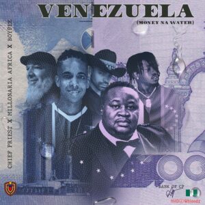Chief Priest – Venezuela ft. Millonaira Africa & BoyPee MP3 Download