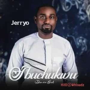 Jerry O - Ibuchukwu (You Are God) MP3 Download