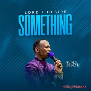 Dr Paul Enenche - Lord I Desire Something MP3 Download