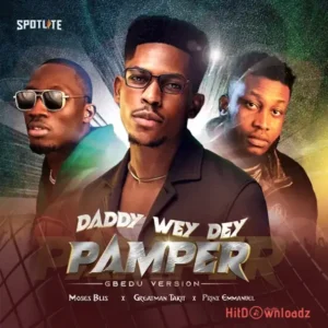 Moses Bliss - Daddy Wey Dey Pamper (Gbedu Version) ft. Greatman Takit & Prinx Emmanuel MP3 Download