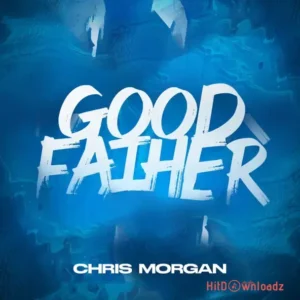 Chris Morgan - Good Father ft. Mercy Chinwo MP3 Download