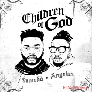 Children Of God - Snatcha ft. Angeloh MP3 Download