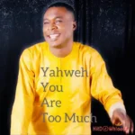 Yahweh You Are Too Much