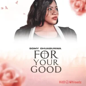 Somy Ohuabunwa - For Your Good MP3 Download