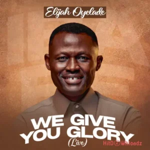 Elijah Oyelade - We Give You Glory MP3 Download