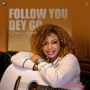 Susan Agbabi - Follow You Dey Go MP3 Download